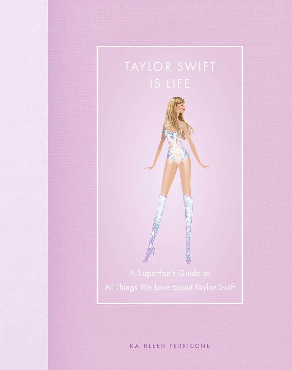 Taylor Swift Is Life: A Superfan’s Guide to All Things We Love about Taylor Swift